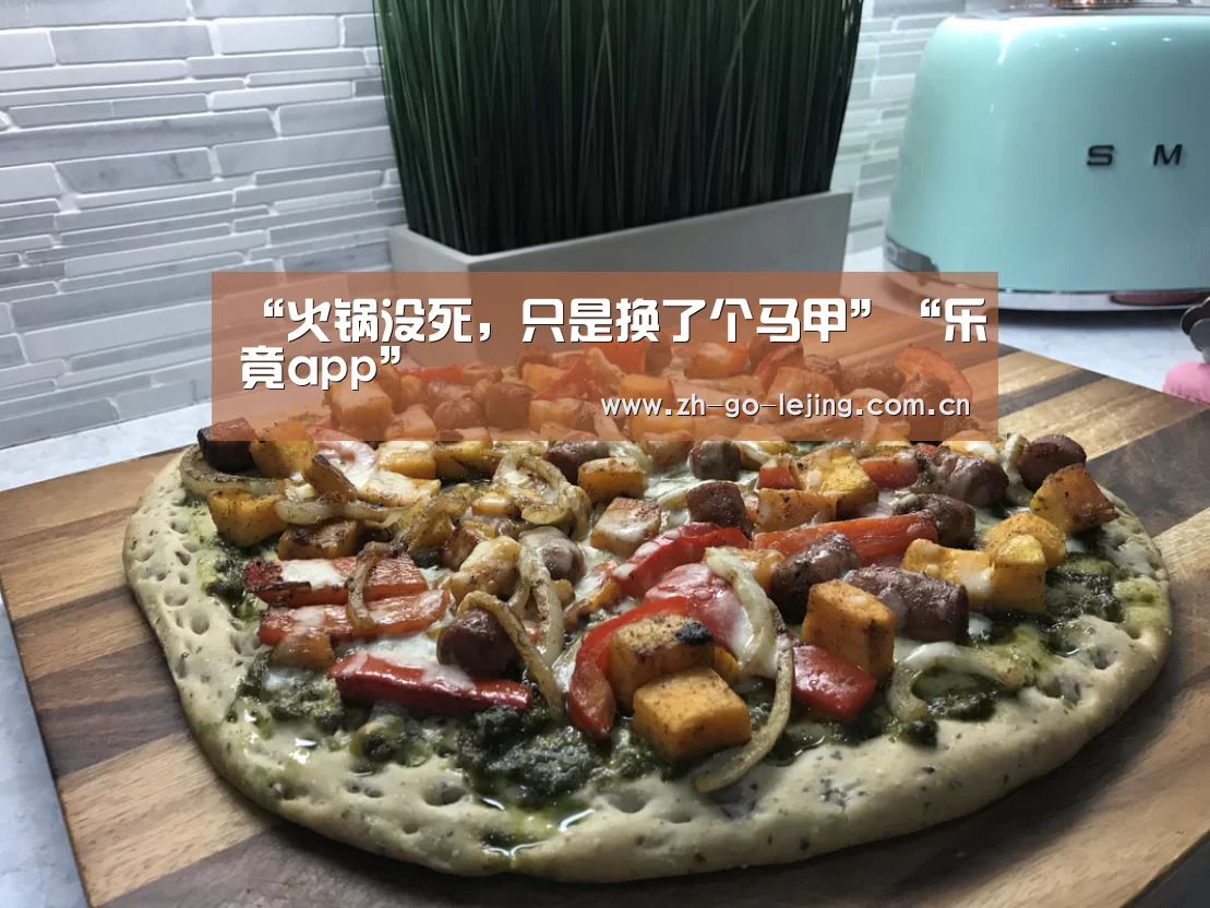 “火锅没死,只是换了个马甲”“乐竟app”(图3) 乐竟体育