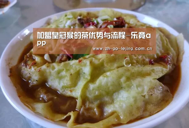 加盟皇冠猴的茶优势与流程-乐竟app(图1) 乐竟体育