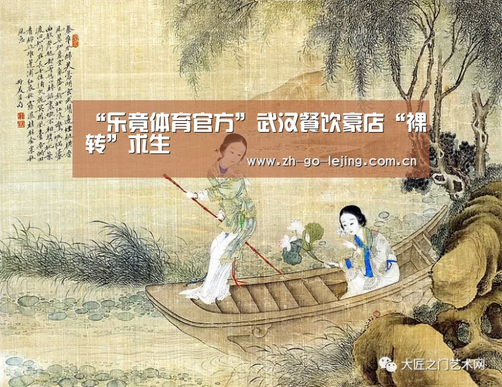 “乐竟体育官方”武汉餐饮豪店“裸转”求生(图1) 乐竟体育